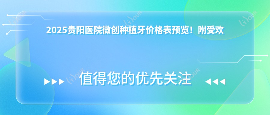 2025贵阳医院微创种植牙价格表预览!附受欢迎医院排名榜!