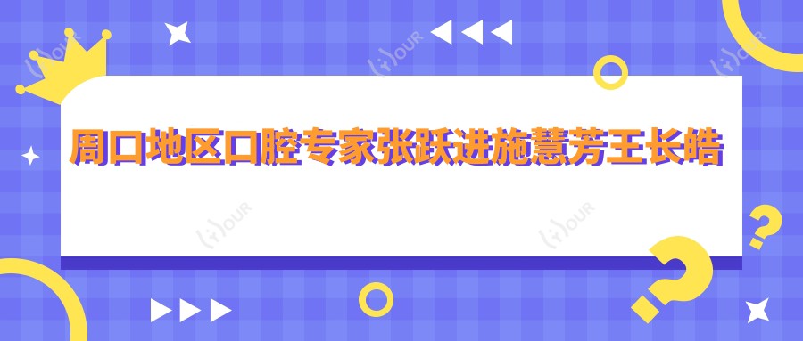 周口地区口腔医生张跃进施慧芳王长皓擅长牙齿修复榜上有名