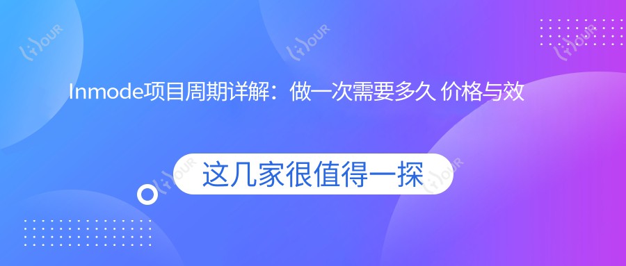Inmode项目周期详解：做一次需要多久 价格与疗效排名揭秘