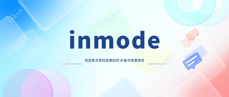 inmode项目单次体验疗效如何 价格与疗效排名揭秘