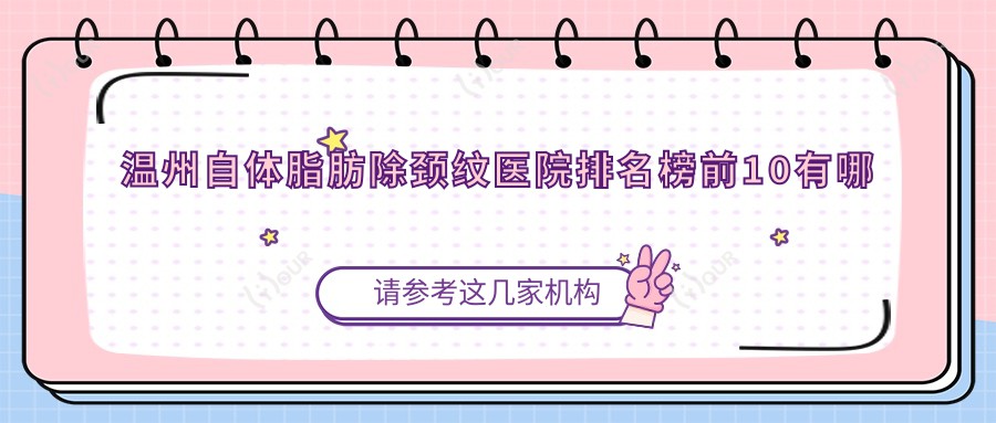 温州自体脂肪除颈纹医院排名榜前10有哪些温州很不错自体脂肪除颈纹整形医院