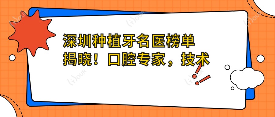 深圳种植牙名医榜单揭晓！口腔医生，技术特色，就诊地点一网打尽！