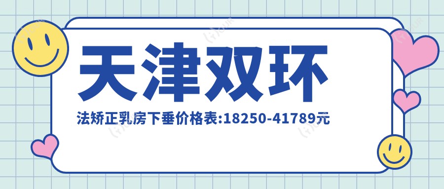 天津双环法矫正乳房下垂价格表:18250-41789元