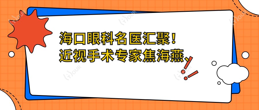 海口眼科名医汇聚！近视手术医生焦海燕、丁合军等受好评，技术精细！
