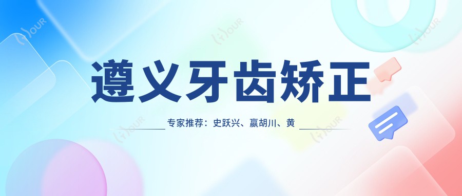 遵义牙齿矫正医生推荐：史跃兴、嬴胡川、黄亮，精通隐形矫正、美容冠及美学修复