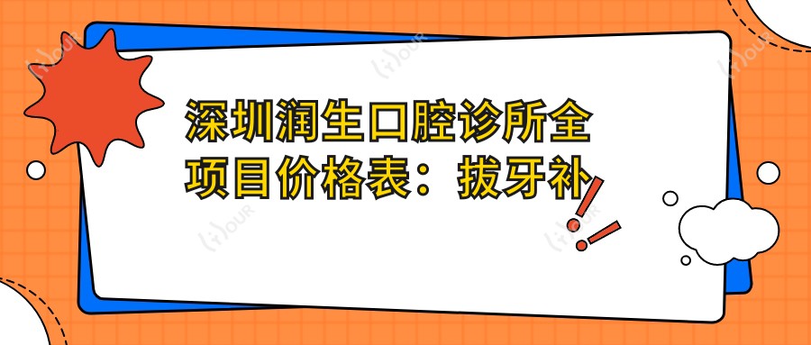 深圳润生口腔诊所全项目价格表:拔牙补牙种植实惠,矫正美白洗牙详尽费用一览