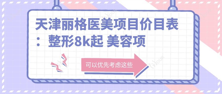 天津丽格医美项目价目表:整形8k起 美容项目500+性价比高