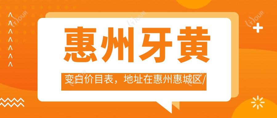 惠州牙黄变白价目表，地址在惠州惠城区/惠东县/龙门县牙黄变白收费在470-1998元