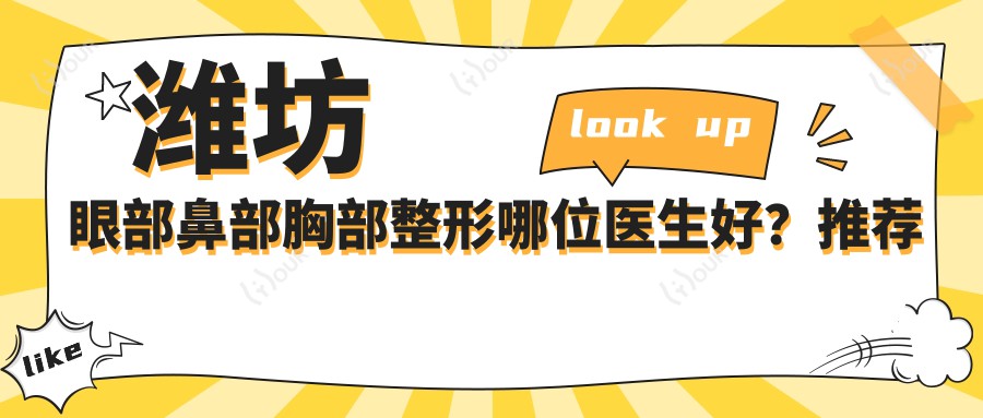潍坊眼部鼻部胸部整形哪位医生好?推荐王冀耕, 张宗强, 任传琦三位医生