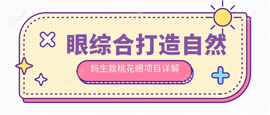 眼综合打造自然妈生款桃花眼项目详解及价格对比