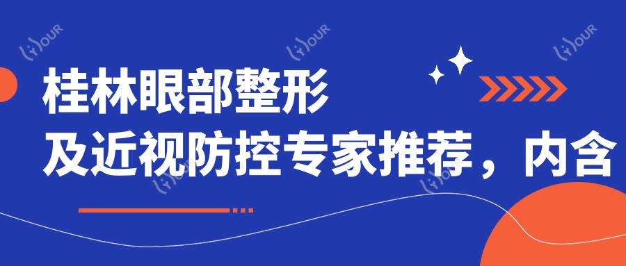 桂林眼部整形及近视防控医生推荐,内含有名医生详细信息