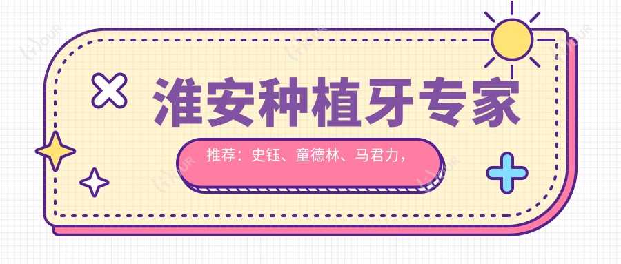 淮安种植牙医生推荐:史钰、童德林、马君力,诺贝尔口腔实力医生