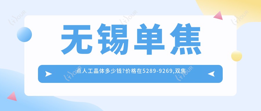 无锡单焦点人工晶体多少钱?价格在5289-9269,双焦点人工晶体5000-30000