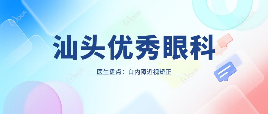 汕头突出眼科医生盘点:白内障近视矫正获赞!排行新版