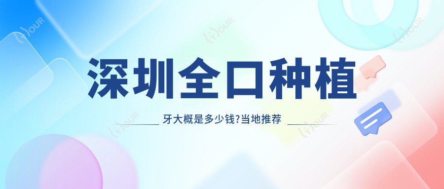 深圳全口种植牙大概是多少钱?当地推荐医院展示