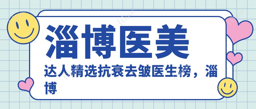 淄博医美达人精选抗衰去皱医生榜,淄博皮肤美容医生名单参考