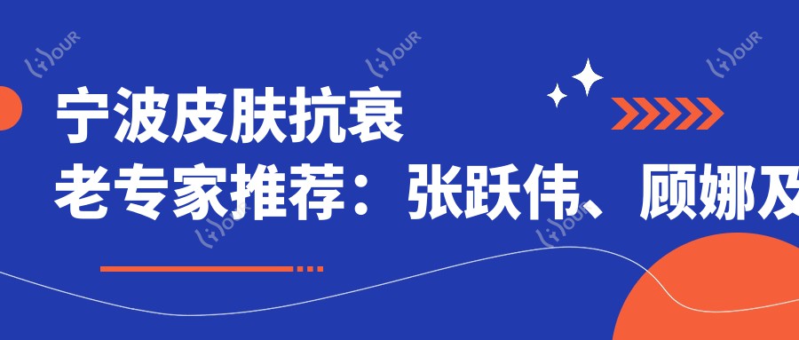 宁波皮肤抗衰老医生推荐：张跃伟、顾娜及徐建国医生备受赞誉