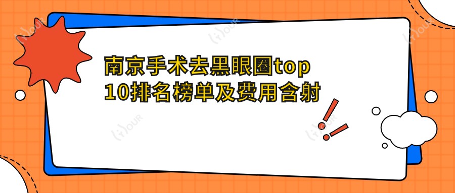 南京手术去黑眼圈top10排名榜单及费用含射频去黑眼圈/超声去黑眼圈/嗨体熊猫去黑眼圈费用总结整理