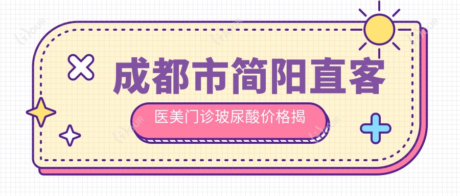 成都市简阳直客医美门诊玻尿酸价格揭秘?隆鼻5K-1W+ 祛皱3K-8K+ 1K-3K