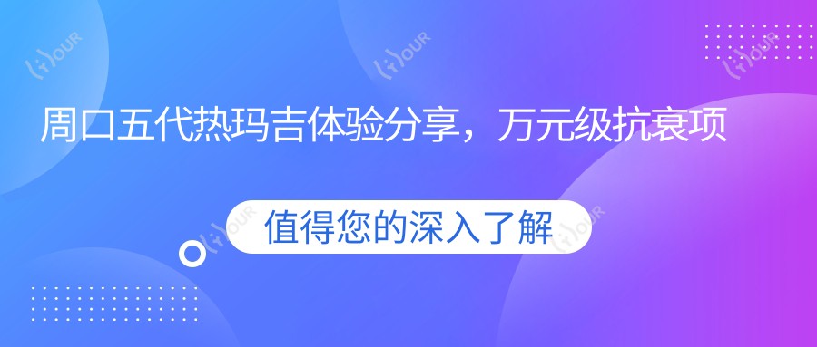 周口五代热玛吉体验分享,万元级抗衰项目真的不痛吗?亲测告诉你答案