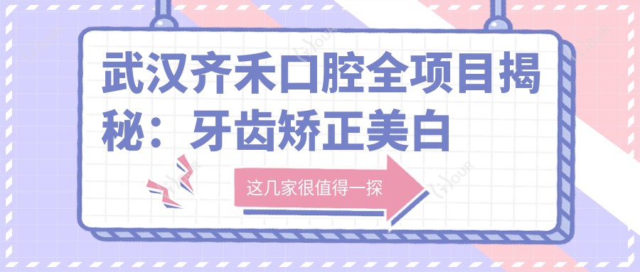 武汉齐禾口腔全项目揭秘:牙齿矫正美白种植价格一览