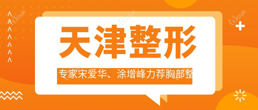 天津整形医生宋爱华、涂增峰力荐胸部整形项目