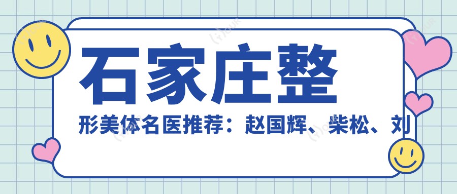 石家庄整形美体名医推荐：赵国辉、柴松、刘婕，精通吸脂、隆胸、白内障手术