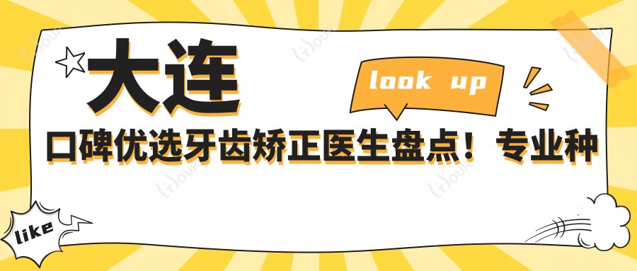 大连口碑优选牙齿矫正医生盘点！种植牙技术获赞！实力排行新版