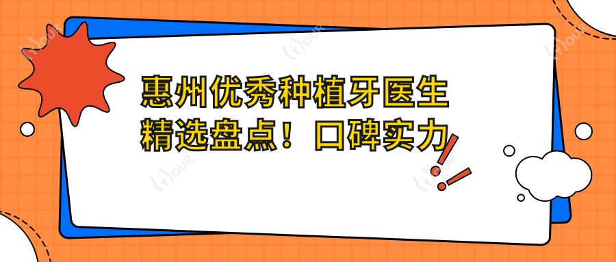 惠州突出种植牙医生精选盘点！口碑实力双在线，修复即刻种！