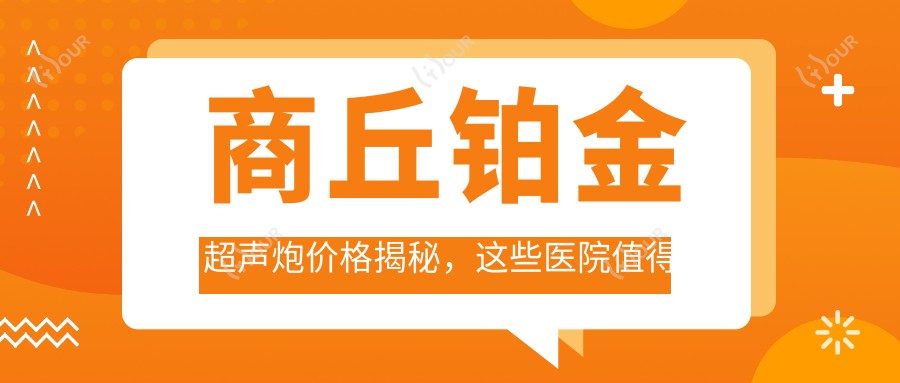 商丘铂金超声炮价格揭秘，这些医院值得你参考！