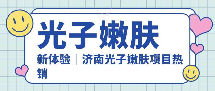 光子嫩肤新体验|济南光子嫩肤项目热销中 千元级投资美丽要趁早!疗效赞不绝口!