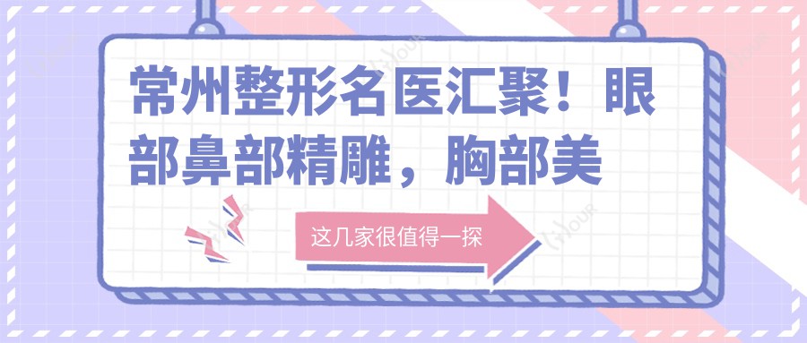 常州整形名医汇聚！眼部鼻部微雕，胸部美体塑形医生推荐，技术精细口碑好！