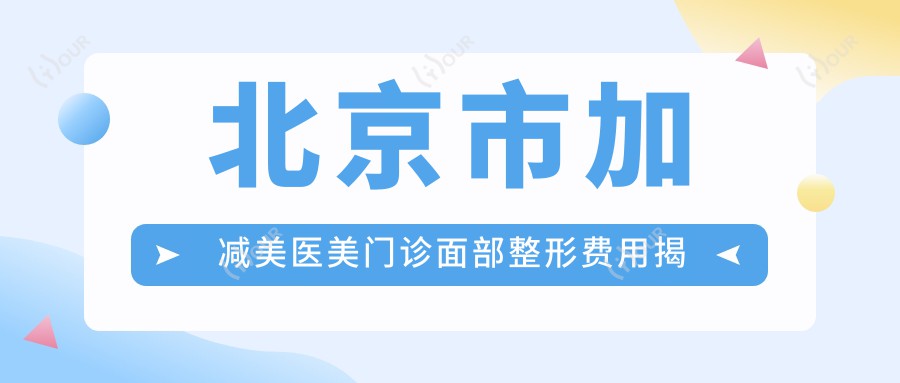 北京市加减美医美门诊面部整形费用揭秘：拉皮手术2W+ 鼻综合3W+ 眼部微雕1.5W+