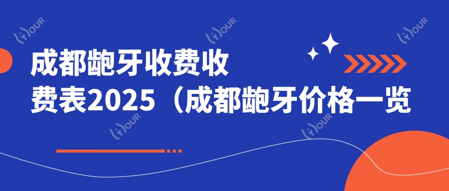 成都龅牙收费收费表2025(成都龅牙价格一览表)
