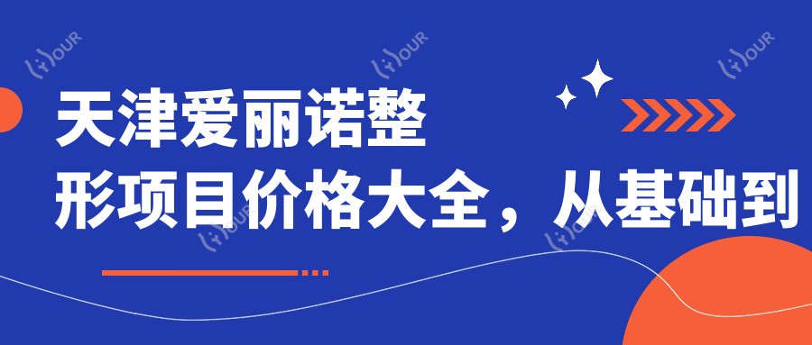天津爱丽诺整形项目价格大全,从基础到高端多面解析,费用29800元起