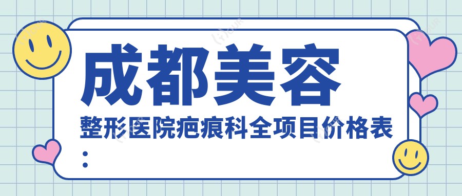 成都美容整形医院疤痕科全项目价格表:埋线隆鼻眼整形2999+|面部吸脂玻尿酸填充实惠|隆胸胶原蛋白塑形5888+