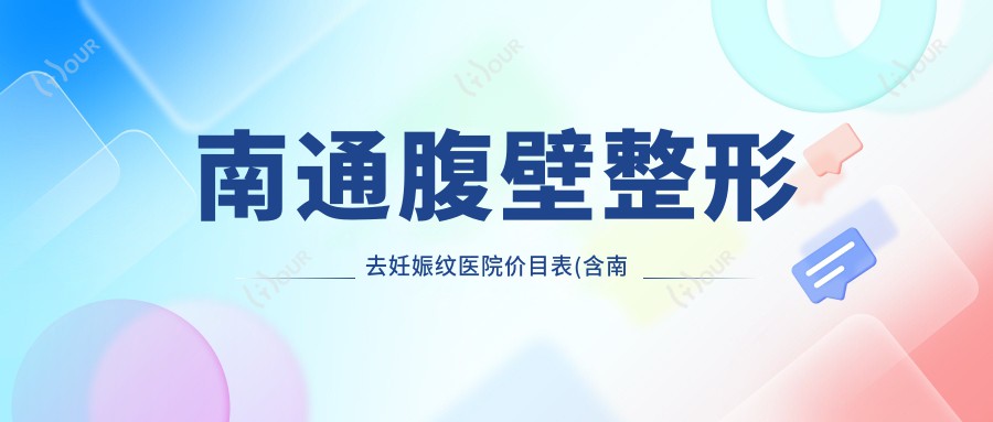 南通腹壁整形去妊娠纹医院价目表(含南通南通初恋医疗美容/南通美恩医疗美容/南通同美汇医疗美容腹壁整形去妊娠纹价格)