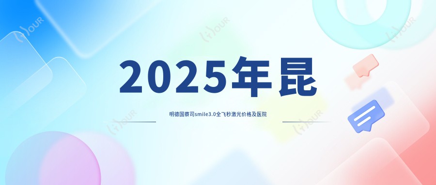 2025年昆明德国蔡司smile3.0全飞秒激光价格及医院建议排名2