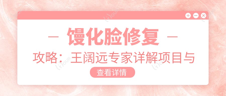 馒化脸修复攻略：王阔远医生详解项目与价格，排名前揭秘