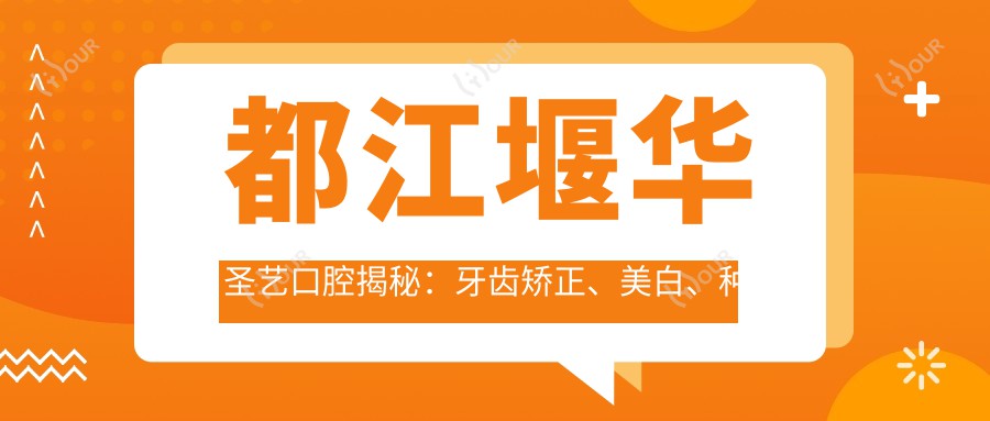 都江堰华圣艺口腔揭秘：牙齿矫正、美白、种植全项目价格清单，成都市民必看！