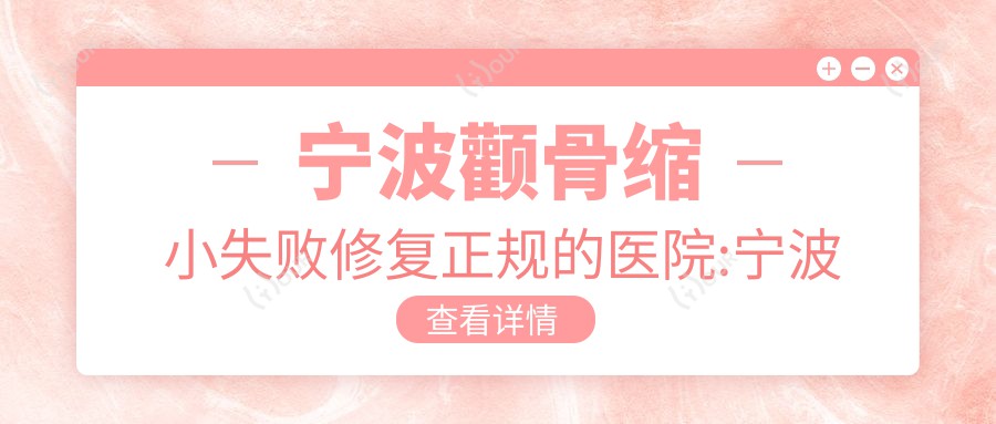宁波颧骨缩小失败修复正规的医院:宁波鄞州甄颜医疗美容/宁波薇琳医疗美容医院/宁波江北韩美医疗美容排名前10