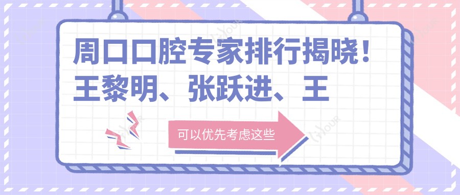 周口口腔医生排行揭晓!王黎明、张跃进、王辉擅长牙齿修复与种植受推崇!