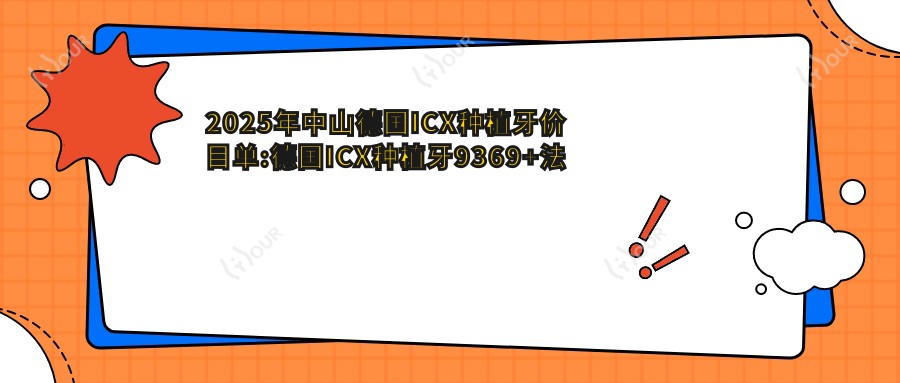 2025年中山德国ICX种植牙价目单:德国ICX种植牙9369+法国安多健种植牙1.2w+ITI瑞锆种植牙2w+德国贝格种植牙9k+
