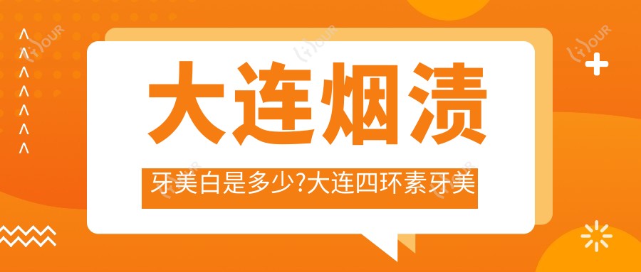 大连烟渍牙美白是多少?大连四环素牙美白/牙齿抛光/冷光美白收费有性价比