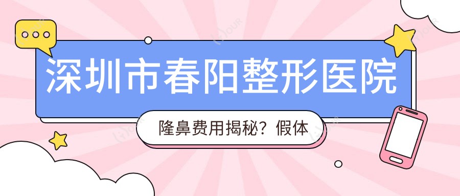 深圳市春阳整形医院隆鼻费用揭秘?假体隆鼻约2W+ 鼻综合3W+ 玻尿酸隆鼻5K+