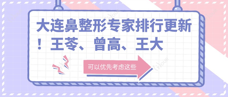 大连鼻整形医生排行更新！王苓、曾高、王大太技术获赞！