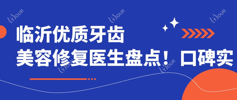 临沂优质牙齿美容修复医生盘点！口碑实力兼具，医生推荐汇总！