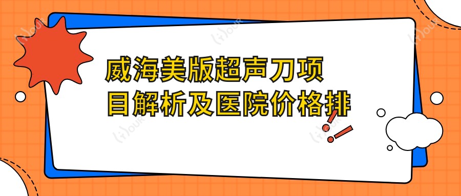 威海美版项目解析及医院价格排名指南