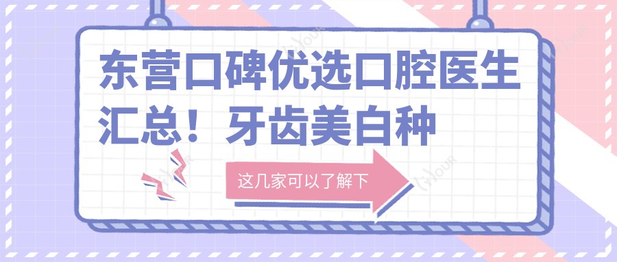 东营口碑优选口腔医生汇总!牙齿美白种植技术获赞!医生风采展示