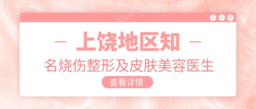 上饶地区有名烧伤整形及皮肤美容医生推荐：徐汤灵, 刘芳艳, 吕丹丹